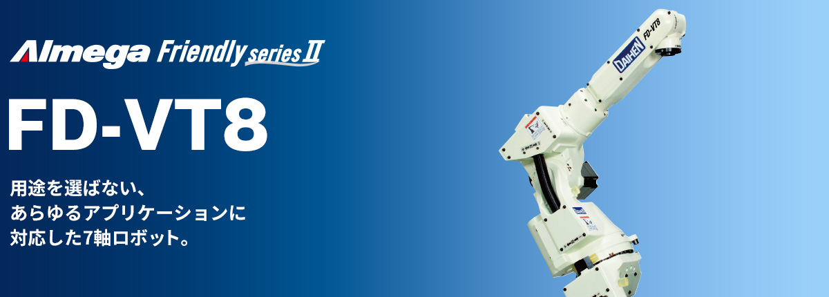 アルメガプレミアム・フレンドリーシリーズ FD-VT8 用途を選ばない、あらゆるアプリケーションに対応した7軸ロボット。
