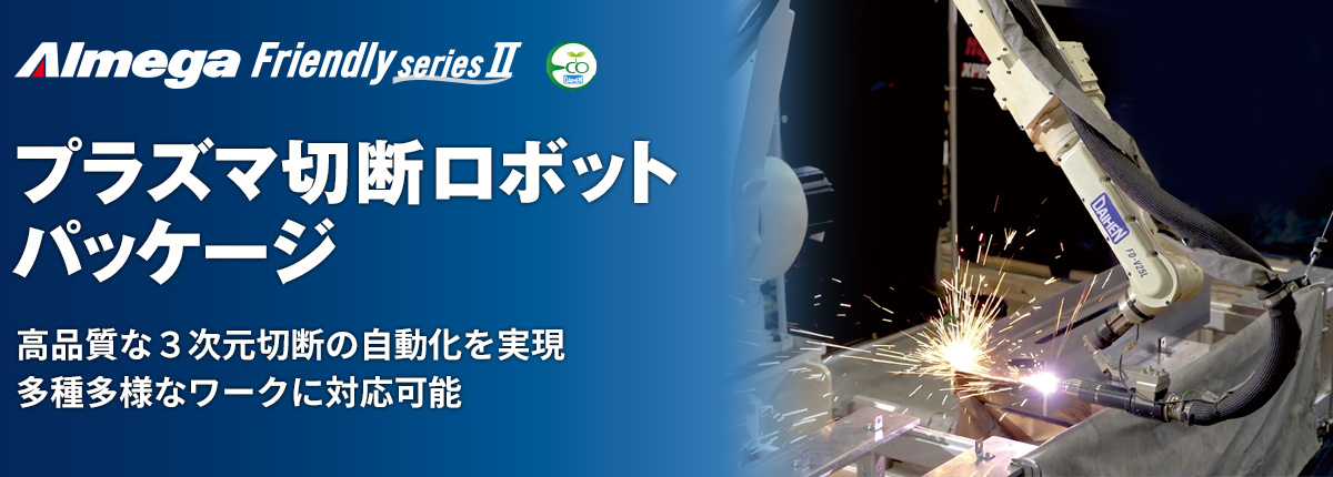フレンドリーシリーズ プラズマ切断ロボットパッケージ 高品質な３次元切断の自動化を実現 多種多様なワークに対応可能