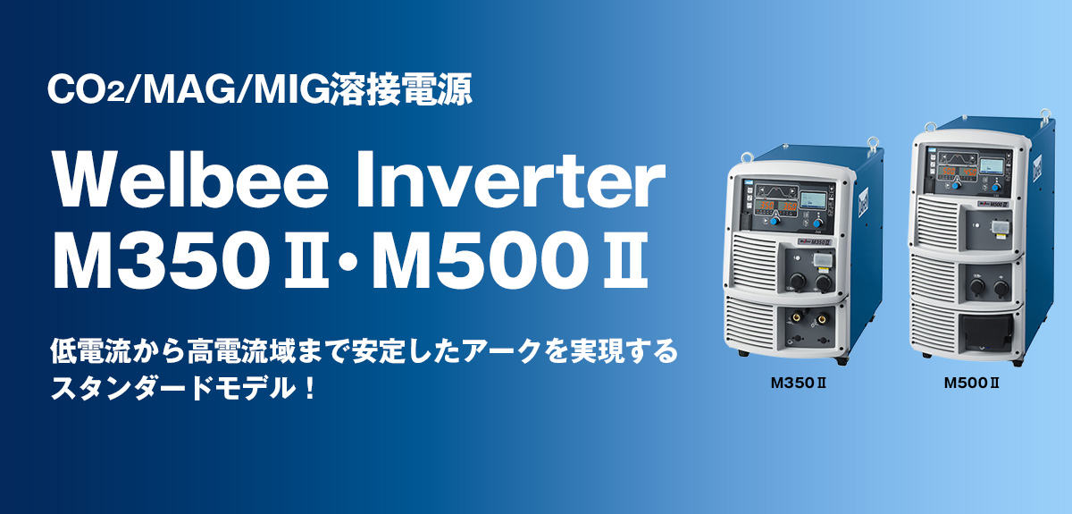 CO2/MAG/MIG溶接電源 Welbee Inverter M350Ⅱ・M500Ⅱ 低電流から高電流域まで安定したアークを実現するスタンダードモデル！