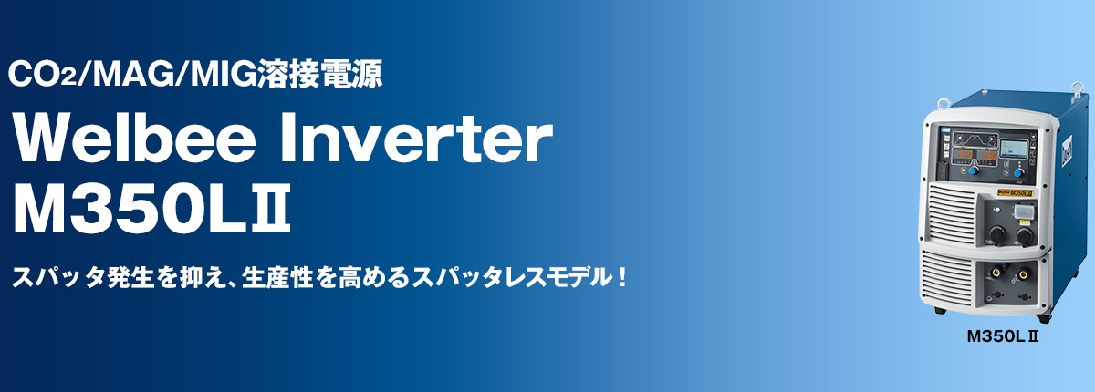 CO2/MAG/MIG溶接電源 Welbee Inverter M350LⅡ スパッタ発生を抑え、生産性を高めるスパッタレスモデル！