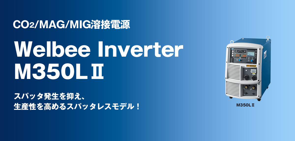 CO2/MAG/MIG溶接電源 Welbee Inverter M350LⅡ スパッタ発生を抑え、生産性を高めるスパッタレスモデル！