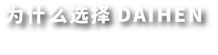 为什么选择DAIHEN