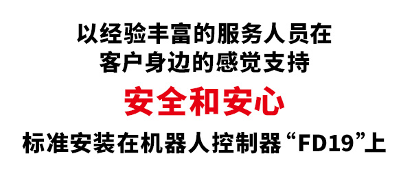 以经验丰富的服务人员在客户身边的感觉支持安全和安心 标准安装在机器人控制器“FD19”上