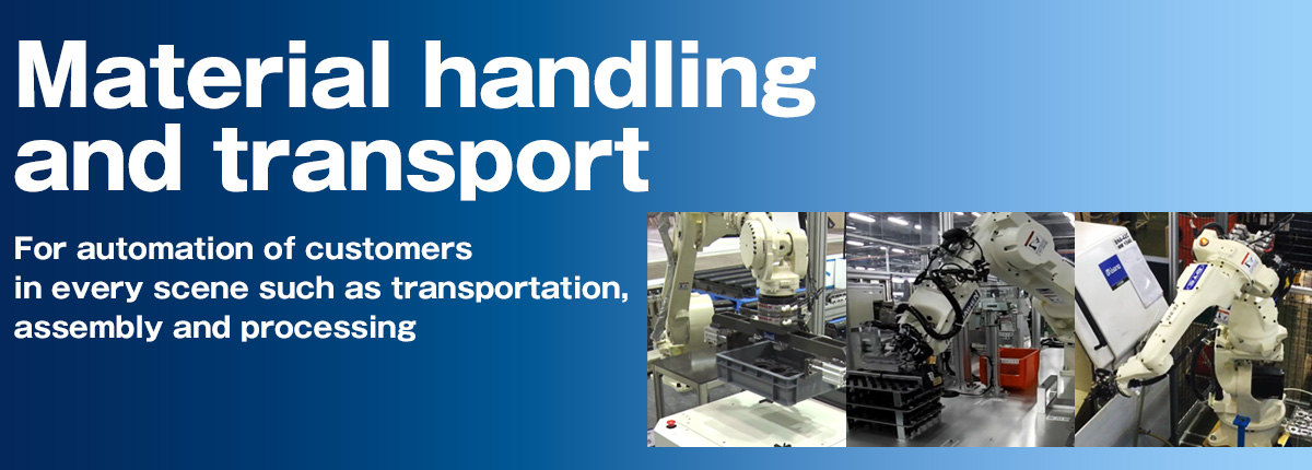 Material handling Load capacity form 5kg for compact arms to 210kg for large robots. Ready for material handling, transport, assembly and process work in all types of plants.