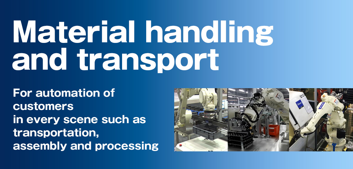 Material handling  Load capacity form 5kg for compact arms to 210kg for large robots. Ready for material handling, transport, assembly and process work in all types of plants. 