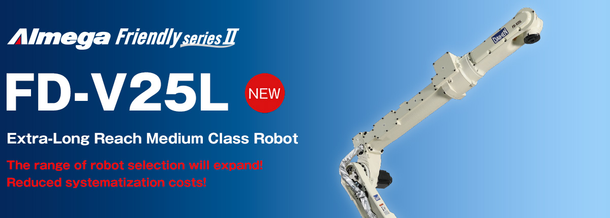AImega Frendly series FD-V25L Extra-Long Reach Medium Class Robot The range of robot selection will expand! Reduced systematization costs!