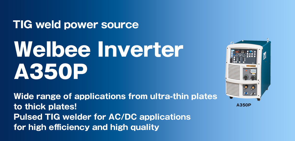 TIG weld power source Welbee Inverter A350P Wide range of applications from ultra-thin plates to thick plates! Pulsed TIG welder for AC/DC applications for high efficiency and high quality