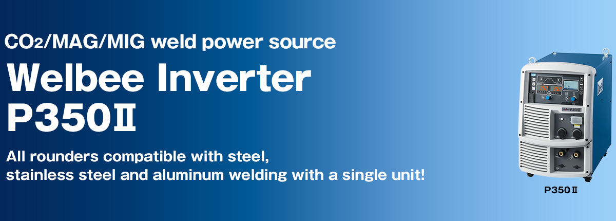 CO2/MAG/MIG weld power source Welbee Inverter P350Ⅱ All rounders compatible with steel, stainless steel and aluminum welding with a single unit!