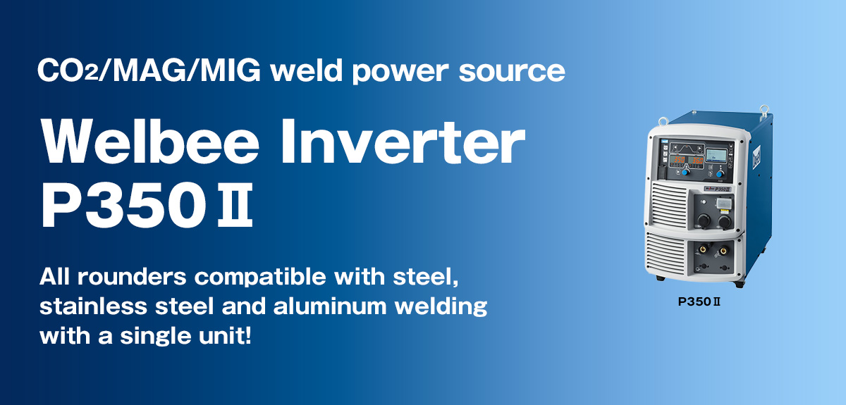 CO2/MAG/MIG weld power source Welbee Inverter P350Ⅱ All rounders compatible with steel, stainless steel and aluminum welding with a single unit!