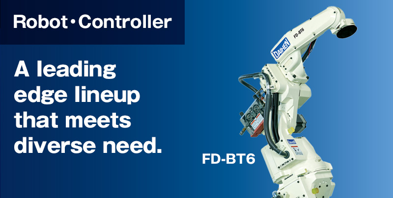 Robots A leading edge lineup that meets diverse need.From compact robots slim, fast manipulator, to leading-edge 7-axis robots that defy conventional welding wisdom, we meet diverse customer needs with a line of diverse manipulators.