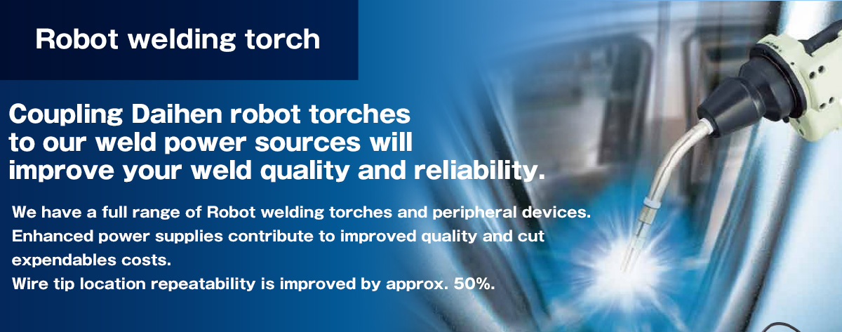 Coupling Daihen robot torches to our weld power sources will improve your weld quality and reliability.